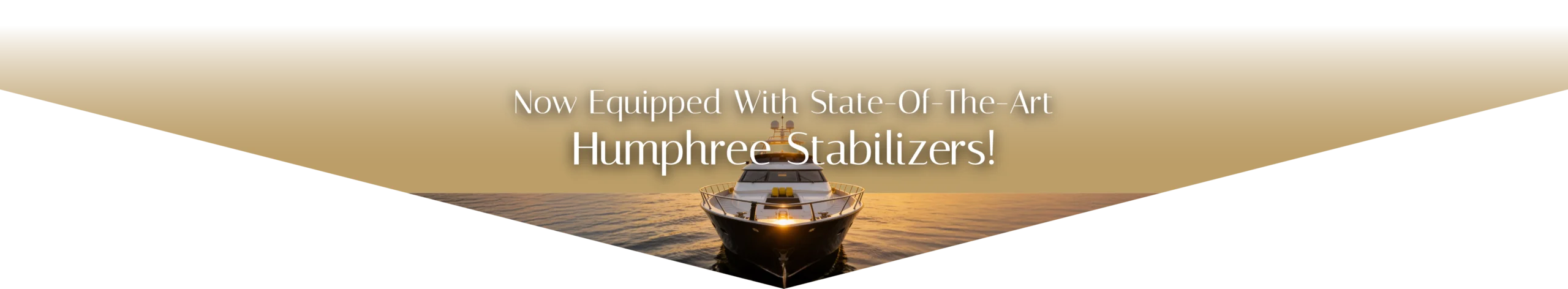 Now Equipped With State-Of-The-Art Humphree Stabilizers!